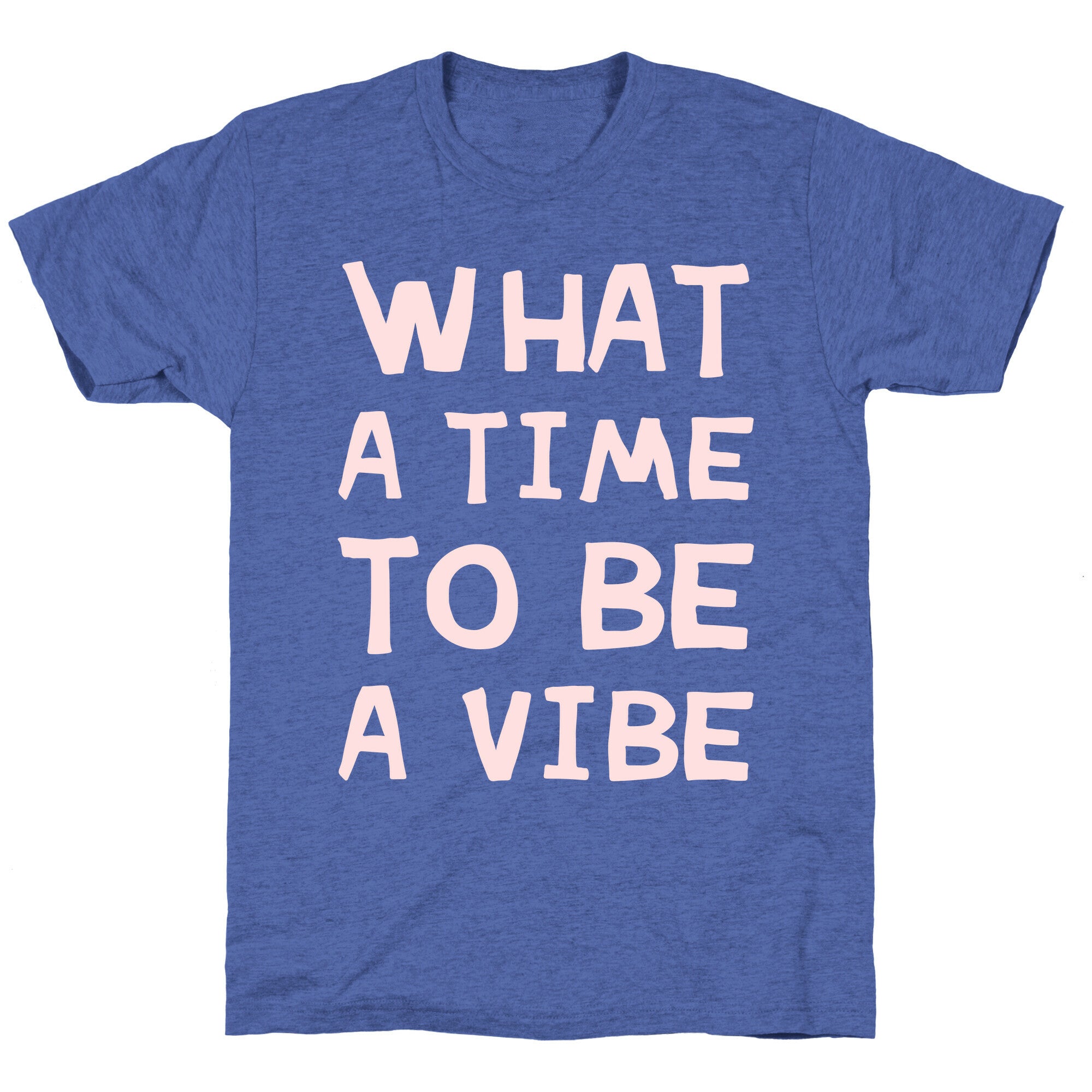What A Time To Be A Vibe Unisex Triblend Tee